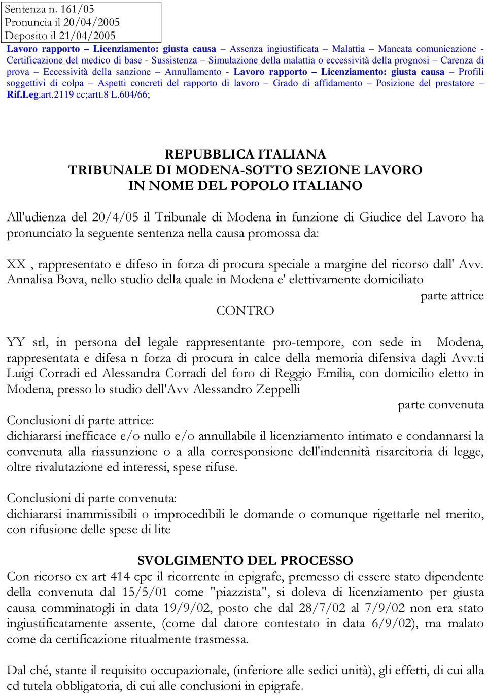 Sussistenza Simulazione della malattia o eccessività della prognosi Carenza di prova Eccessività della sanzione Annullamento - Lavoro rapporto Licenziamento: giusta causa Profili soggettivi di colpa