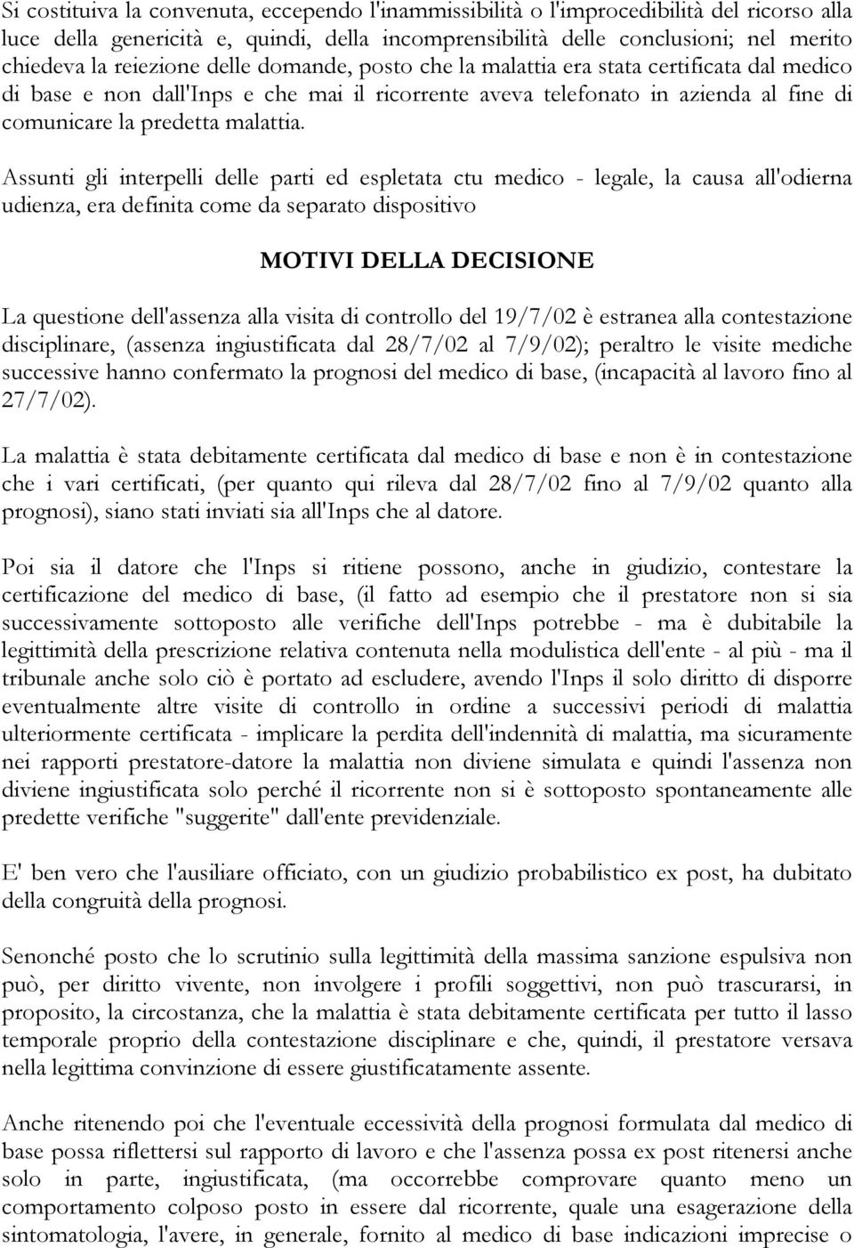 Assunti gli interpelli delle parti ed espletata ctu medico - legale, la causa all'odierna udienza, era definita come da separato dispositivo MOTIVI DELLA DECISIONE La questione dell'assenza alla