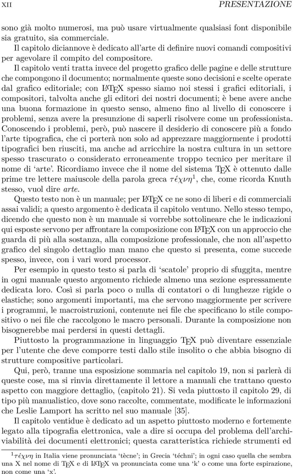 Il capitolo venti tratta invece del progetto grafico delle pagine e delle strutture che compongono il documento; normalmente queste sono decisioni e scelte operate dal grafico editoriale; con L A TEX