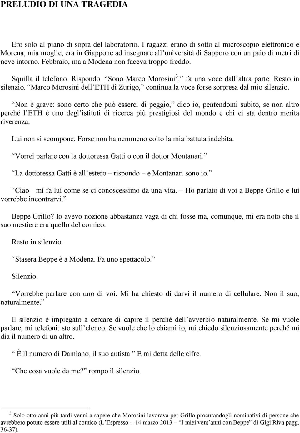 Febbraio, ma a Modena non faceva troppo freddo. Squilla il telefono. Rispondo. Sono Marco Morosini 3, fa una voce dall altra parte. Resto in silenzio.