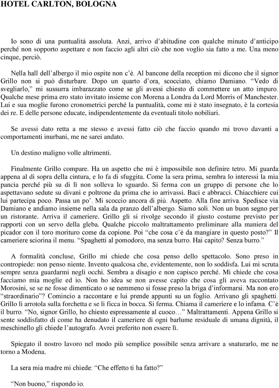 Nella hall dell albergo il mio ospite non c è. Al bancone della reception mi dicono che il signor Grillo non si può disturbare. Dopo un quarto d ora, scocciato, chiamo Damiano.