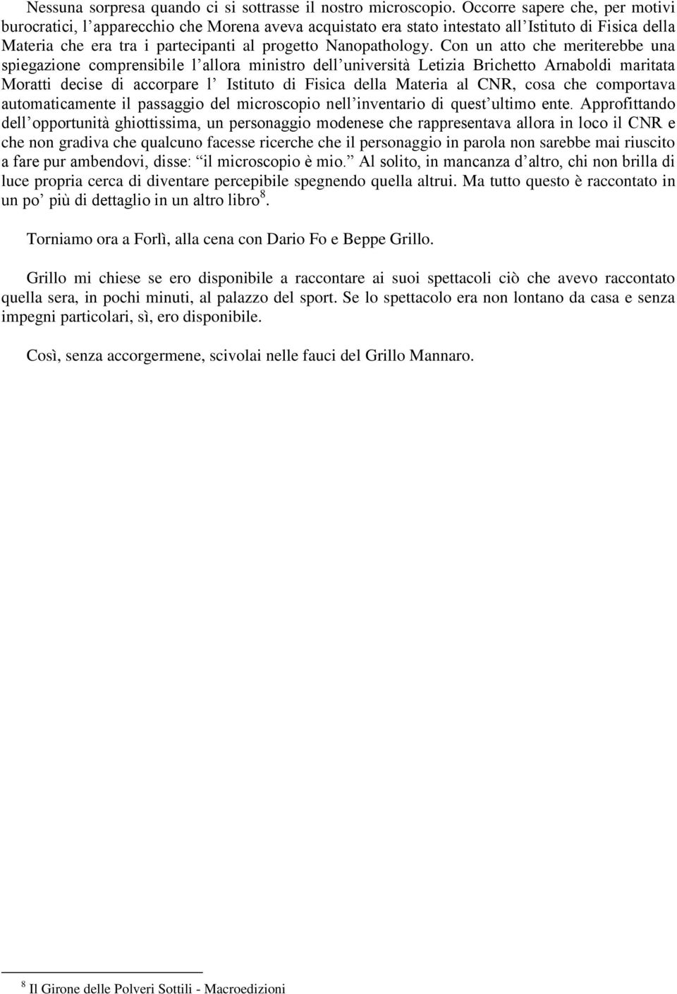 Con un atto che meriterebbe una spiegazione comprensibile l allora ministro dell università Letizia Brichetto Arnaboldi maritata Moratti decise di accorpare l Istituto di Fisica della Materia al CNR,