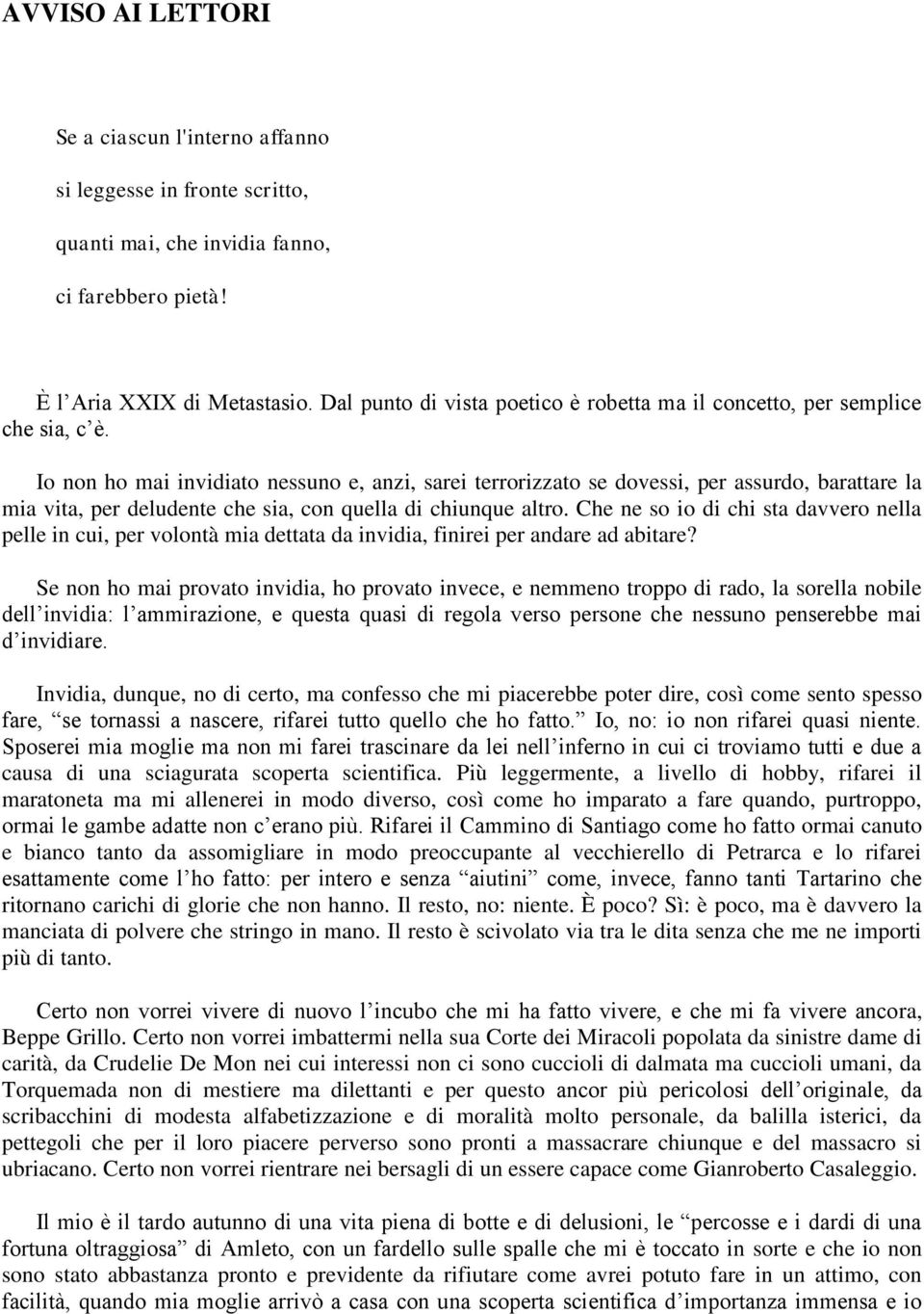 Io non ho mai invidiato nessuno e, anzi, sarei terrorizzato se dovessi, per assurdo, barattare la mia vita, per deludente che sia, con quella di chiunque altro.