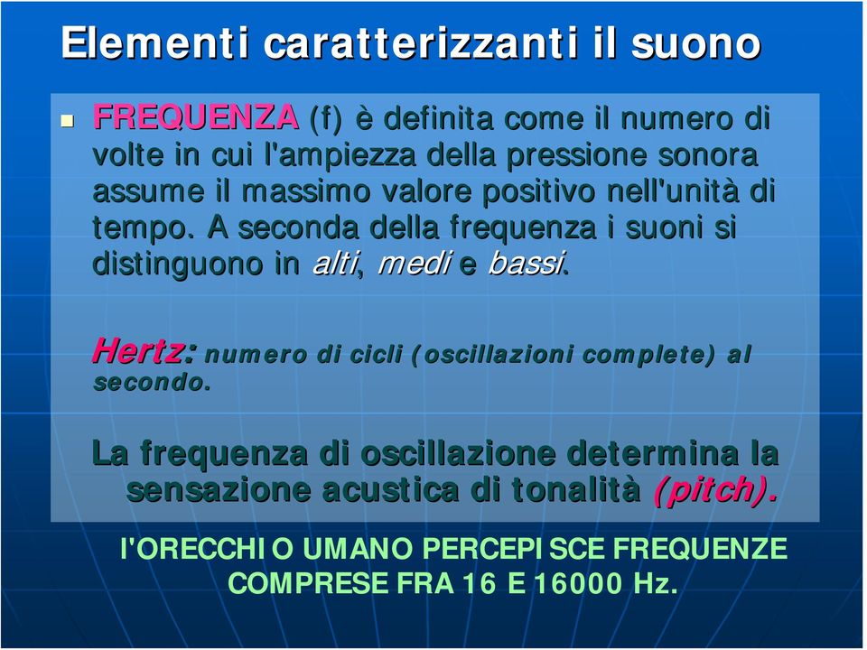 A seconda della frequenza i suoni si distinguono in alti, medi e bassi.