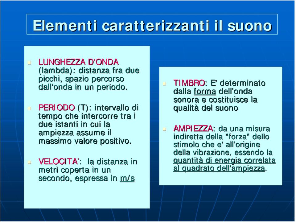 VELOCITA : la distanza in metri coperta in un secondo, espressa in m/s TIMBRO: : E' determinato dalla forma dell'onda sonora e costituisce la