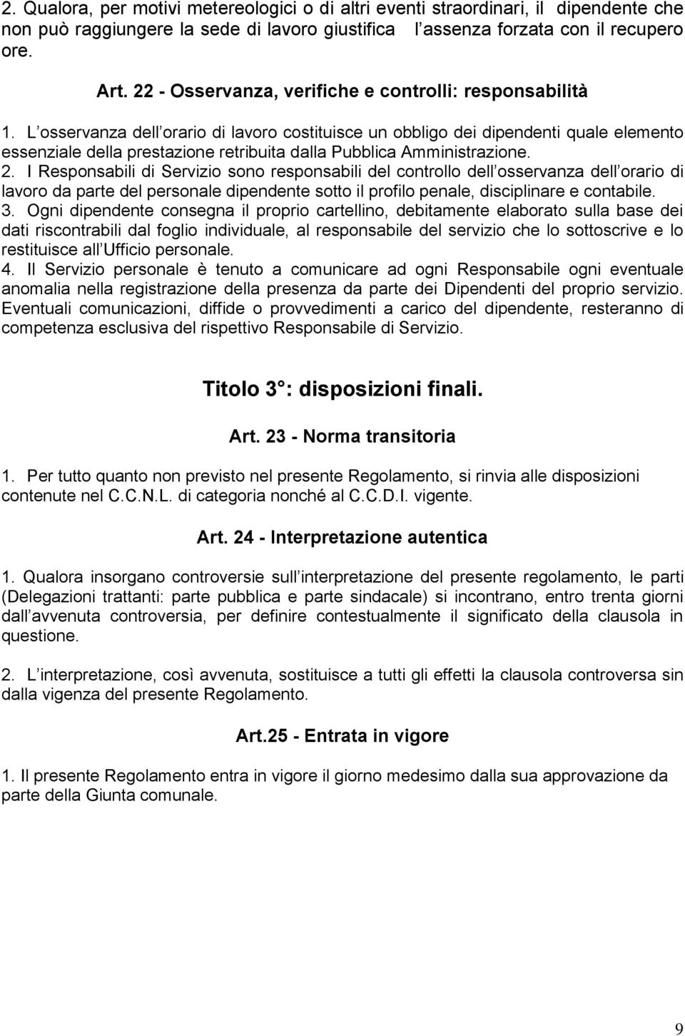 L osservanza dell orario di lavoro costituisce un obbligo dei dipendenti quale elemento essenziale della prestazione retribuita dalla Pubblica Amministrazione. 2.