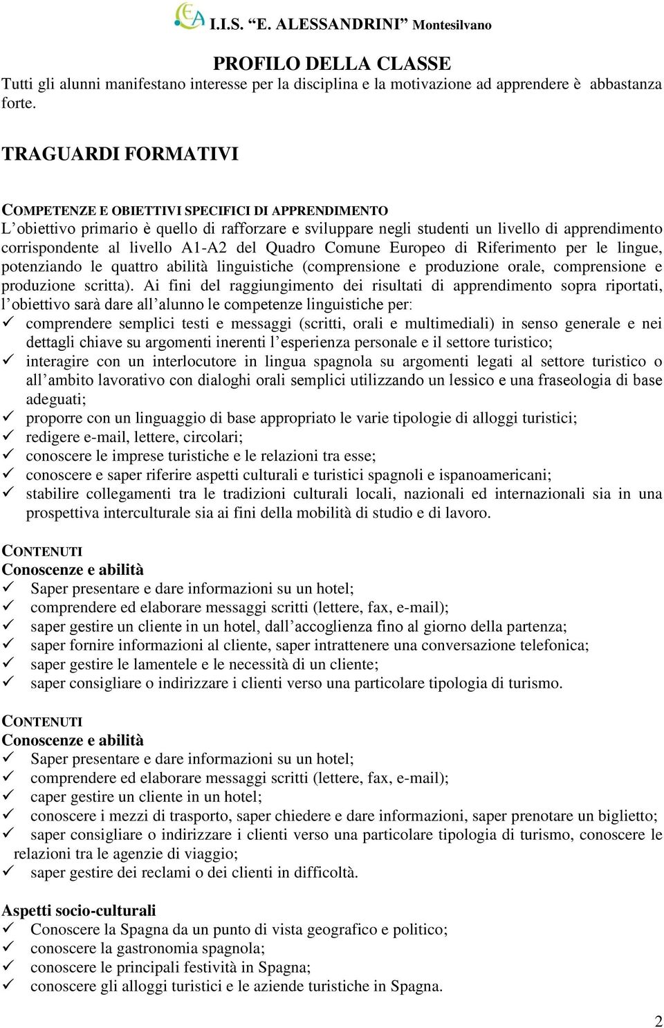 A1-A2 del Quadro Comune Europeo di Riferimento per le lingue, potenziando le quattro abilità linguistiche (comprensione e produzione orale, comprensione e produzione scritta).