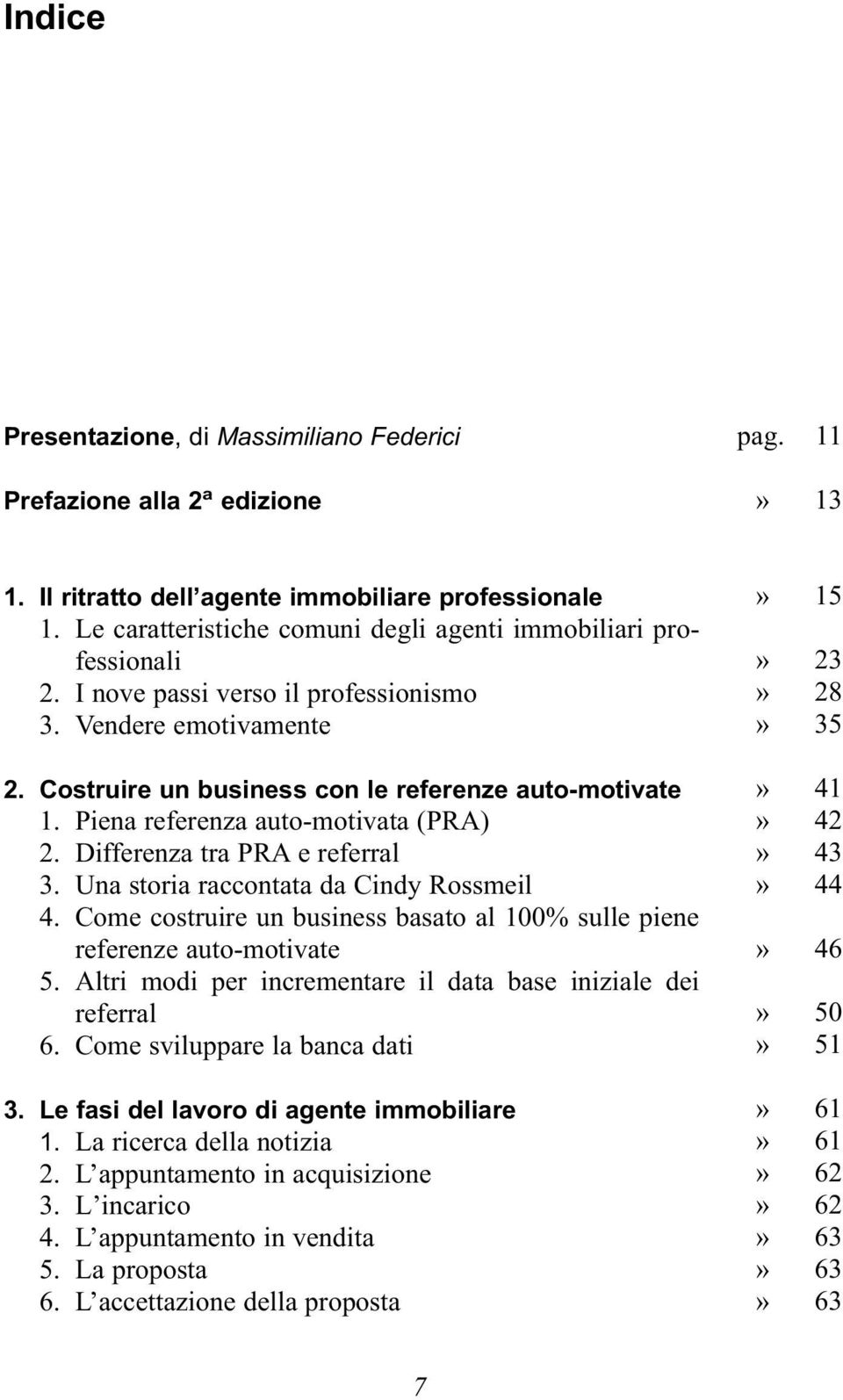 Piena referenza auto-motivata (PRA) 2. Differenza tra PRA e referral 3. Una storia raccontata da Cindy Rossmeil 4. Come costruire un business basato al 100% sulle piene referenze auto-motivate 5.