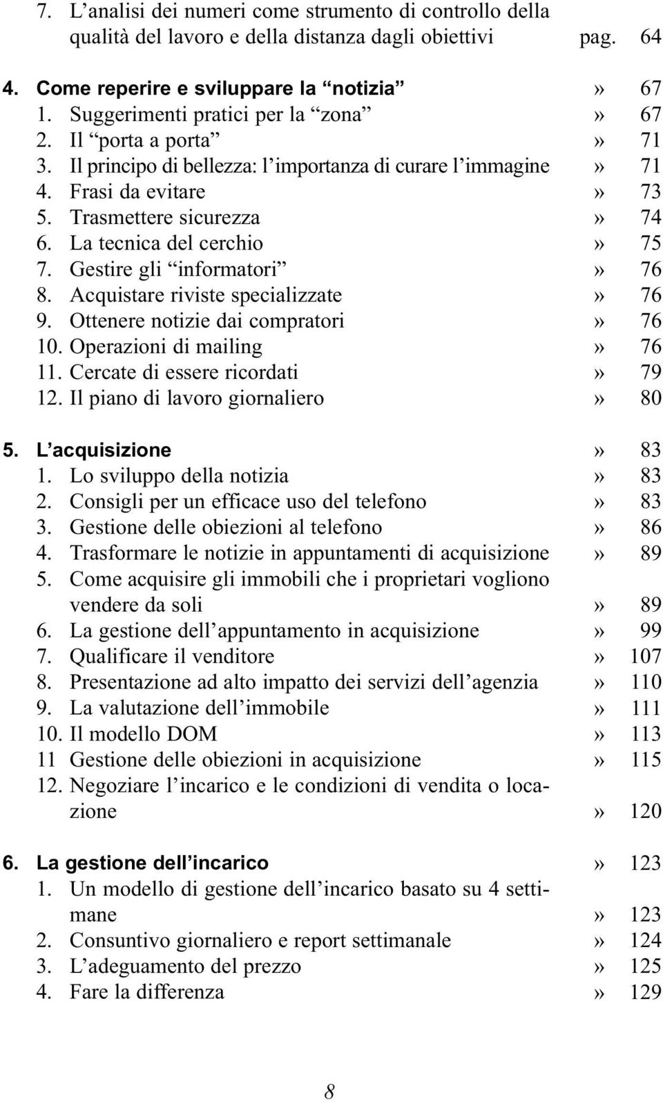 Acquistare riviste specializzate 9. Ottenere notizie dai compratori 10. Operazioni di mailing 11. Cercate di essere ricordati 12. Il piano di lavoro giornaliero 5. L acquisizione 1.