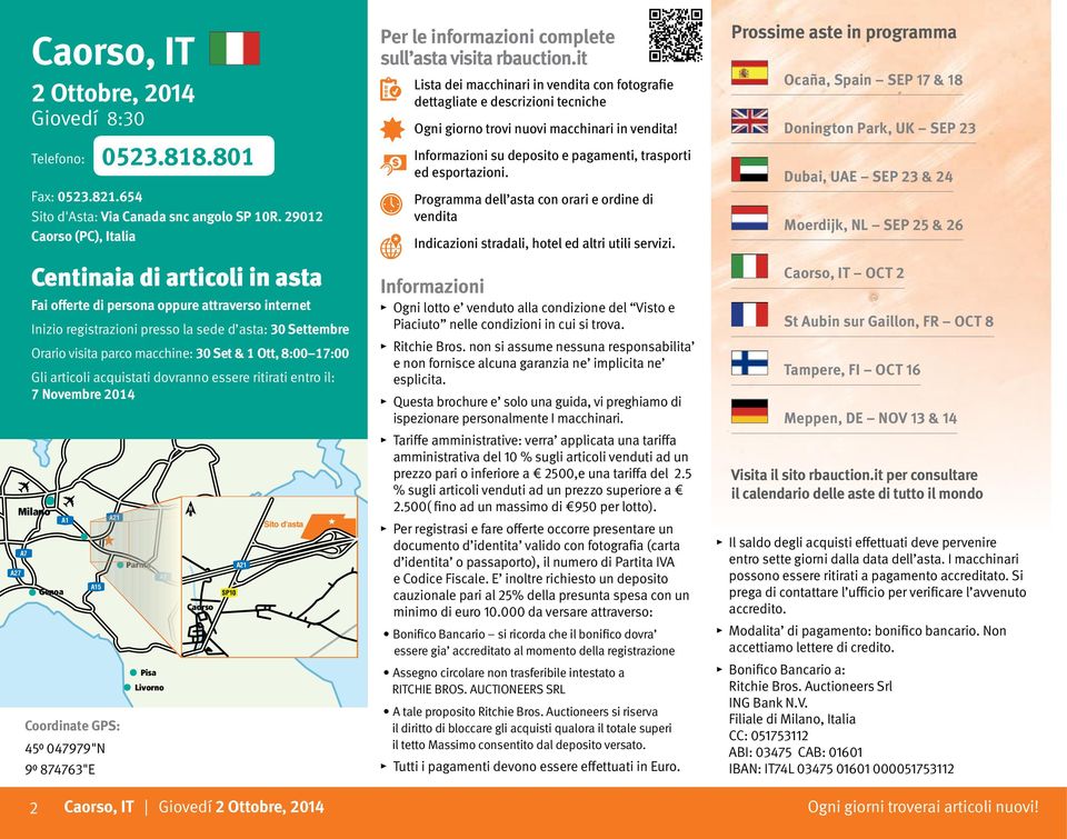 & 1 Ott, 8:00 17:00 Gli articoli acquistati dovranno essere ritirati entro il: 7 Novembre 2014 Milano A27 A7 A1 Genoa A15 Coordinate GPS: 45⁰ 047979"N 9⁰ 874763"E 0523.818.