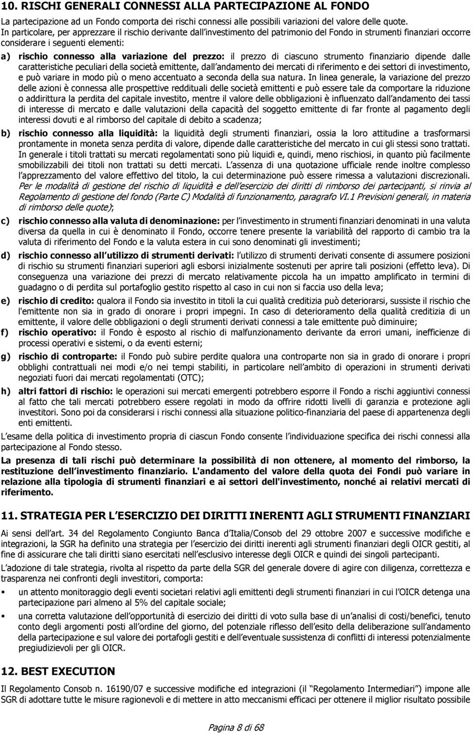 prezzo: il prezzo di ciascuno strumento finanziario dipende dalle caratteristiche peculiari della società emittente, dall andamento dei mercati di riferimento e dei settori di investimento, e può