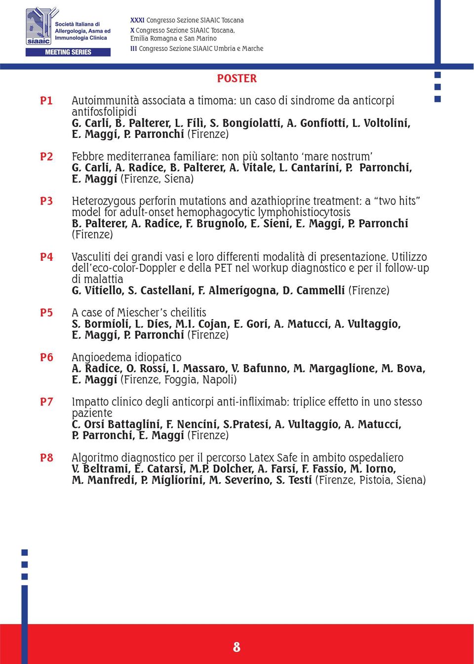 Maggi (Firenze, Siena) Heterozygous perforin mutations and azathioprine treatment: a two hits model for adult-onset hemophagocytic lymphohistiocytosis B. Palterer, A. Radice, F. Brugnolo, E. Sieni, E.