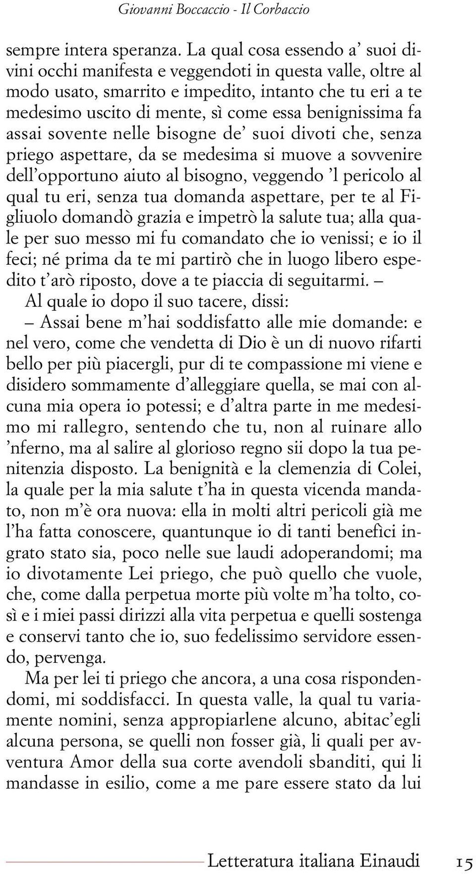 fa assai sovente nelle bisogne de suoi divoti che, senza priego aspettare, da se medesima si muove a sovvenire dell opportuno aiuto al bisogno, veggendo l pericolo al qual tu eri, senza tua domanda