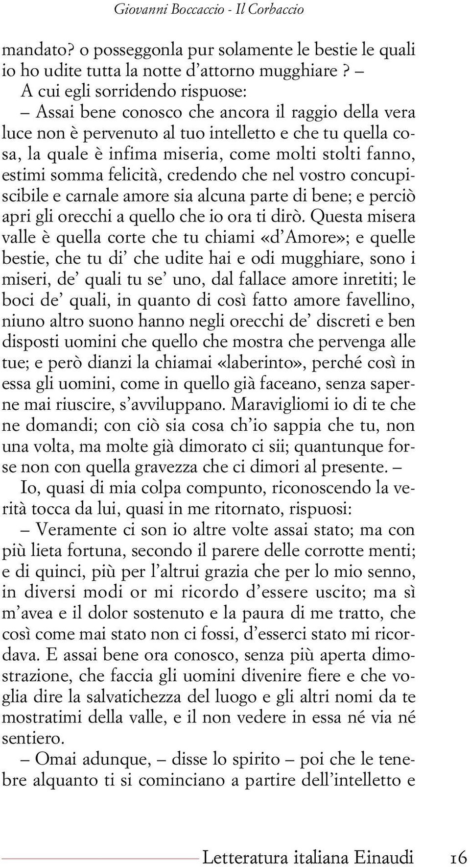 estimi somma felicità, credendo che nel vostro concupiscibile e carnale amore sia alcuna parte di bene; e perciò apri gli orecchi a quello che io ora ti dirò.