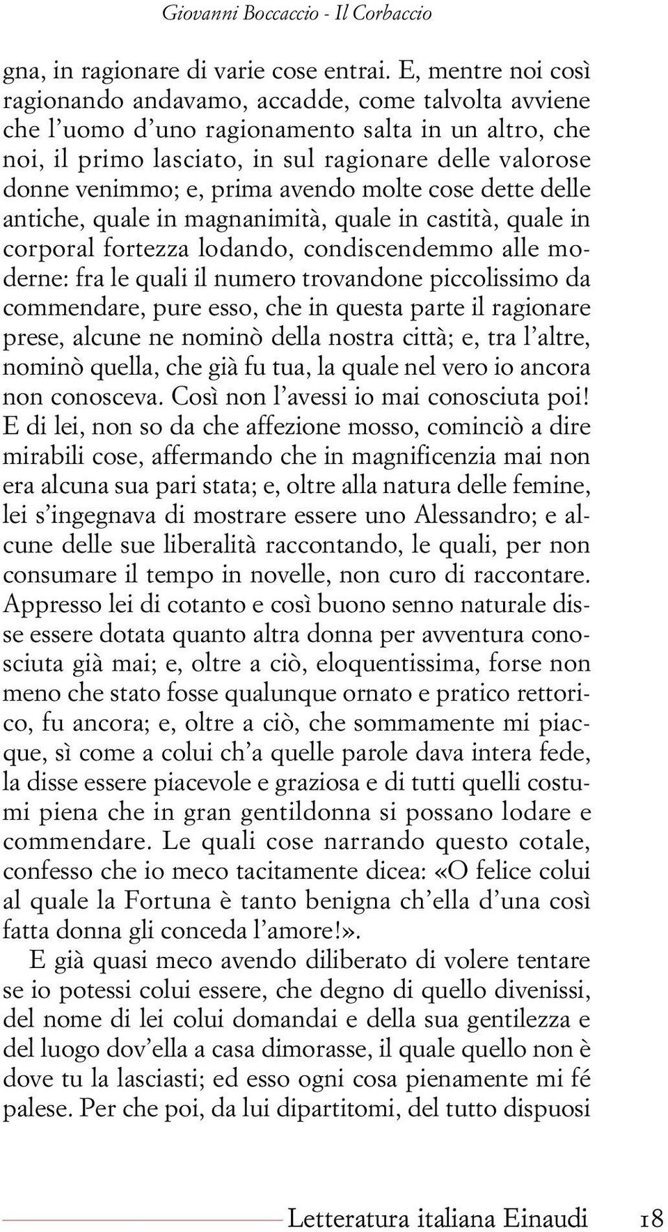 prima avendo molte cose dette delle antiche, quale in magnanimità, quale in castità, quale in corporal fortezza lodando, condiscendemmo alle moderne: fra le quali il numero trovandone piccolissimo da