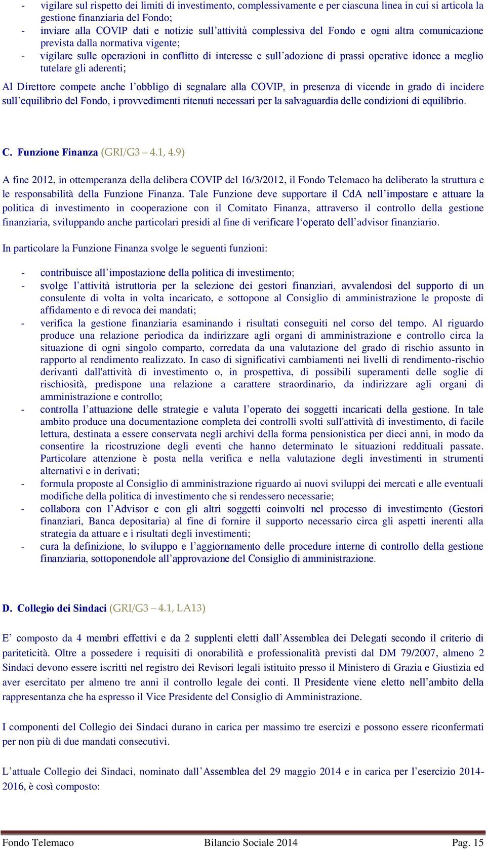 9) A fine 2012, in ottemperanza della delibera COVIP del 16/3/2012, il Fondo Telemaco ha deliberato la struttura e le responsabilità della Funzione Finanza.