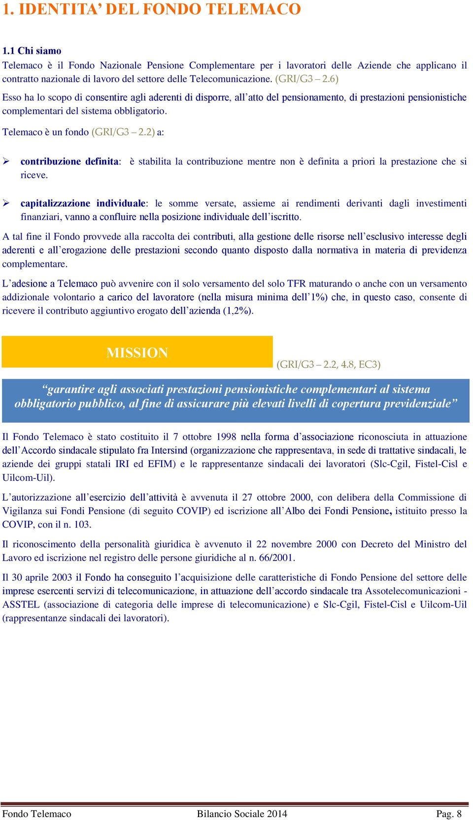 2) a: contribuzione definita: è stabilita la contribuzione mentre non è definita a priori la prestazione che si riceve.