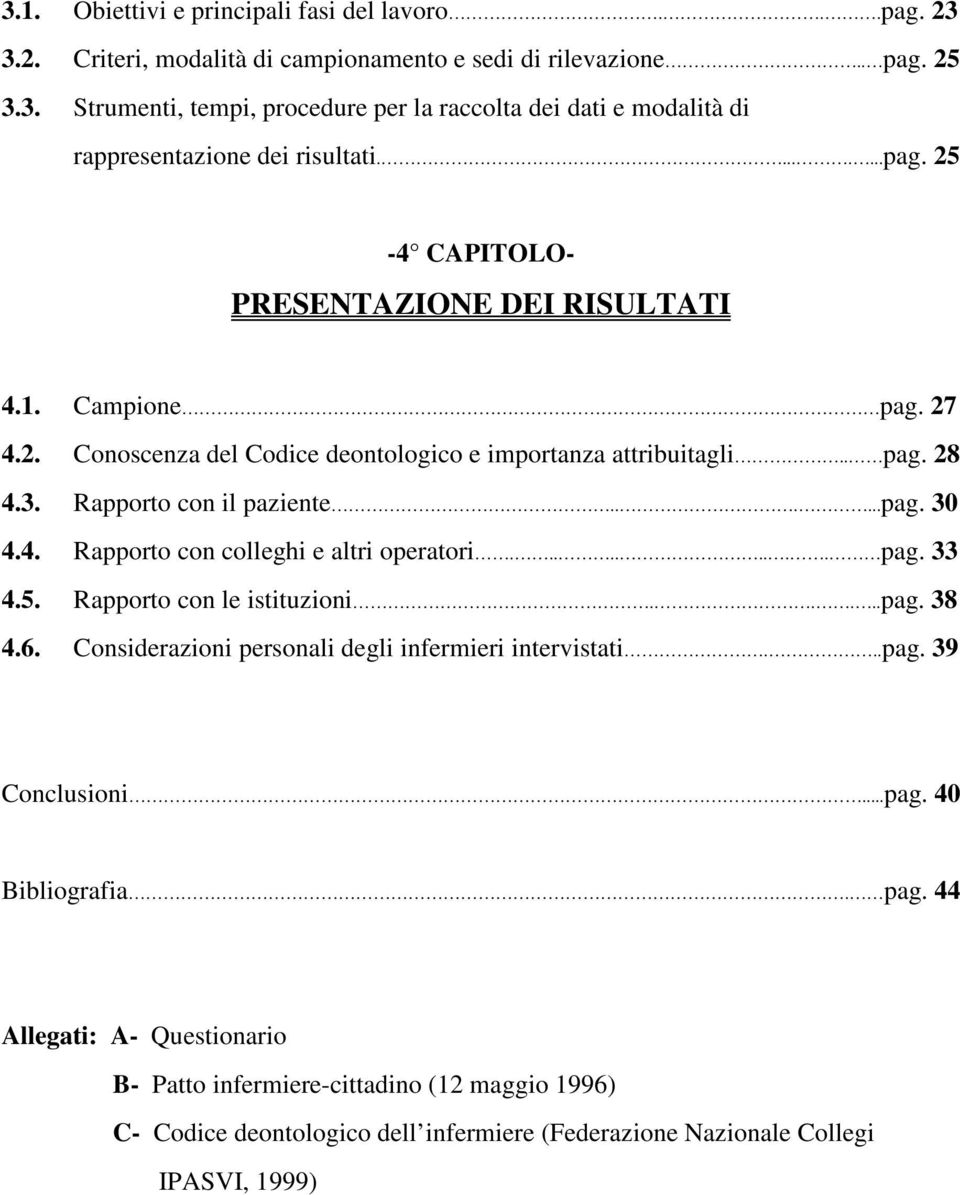 4. Rapporto con colleghi e altri operatori......... pag. 33 4.5. Rapporto con le istituzioni.....pag. 38 4.6. Considerazioni personali degli infermieri intervistati...pag. 39 Conclusioni...pag. 40 Bibliografia.