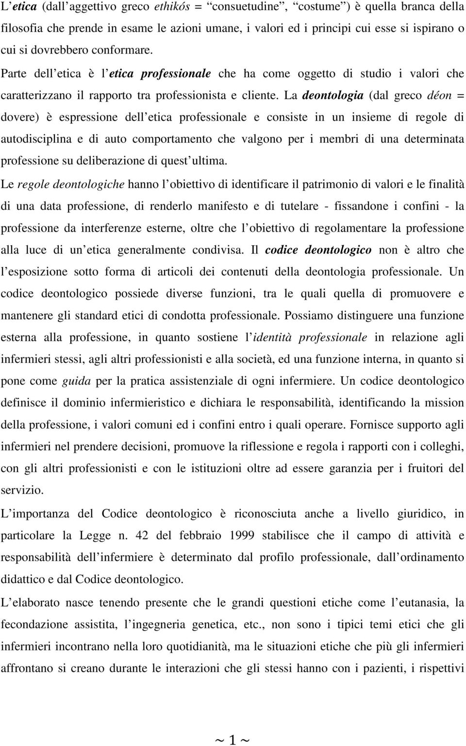 La deontologia (dal greco déon = dovere) è espressione dell etica professionale e consiste in un insieme di regole di autodisciplina e di auto comportamento che valgono per i membri di una