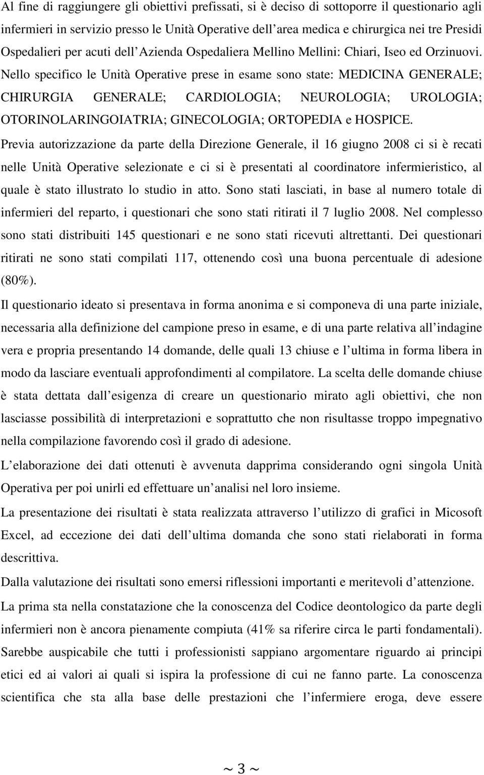 Nello specifico le Unità Operative prese in esame sono state: MEDICINA GENERALE; CHIRURGIA GENERALE; CARDIOLOGIA; NEUROLOGIA; UROLOGIA; OTORINOLARINGOIATRIA; GINECOLOGIA; ORTOPEDIA e HOSPICE.