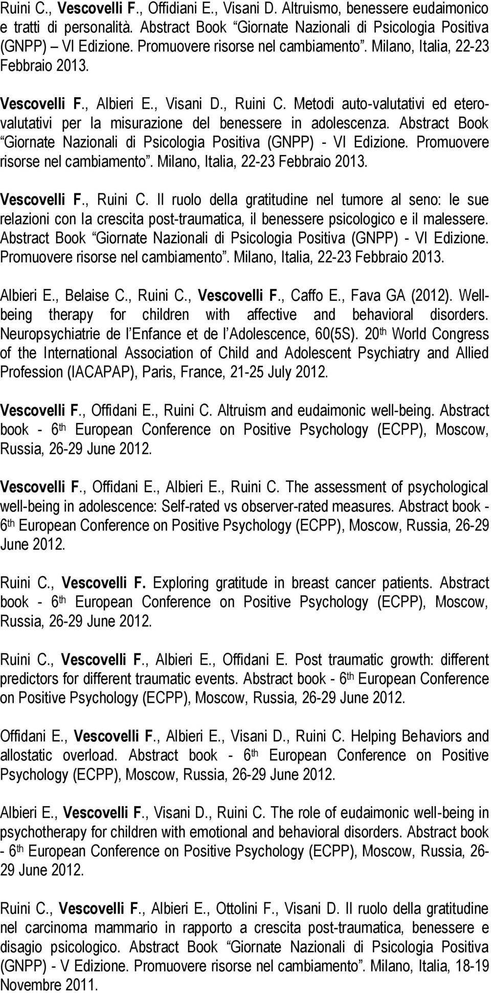 Metodi auto-valutativi ed eterovalutativi per la misurazione del benessere in adolescenza. Abstract Book Giornate Nazionali di Psicologia Positiva (GNPP) - VI Edizione.