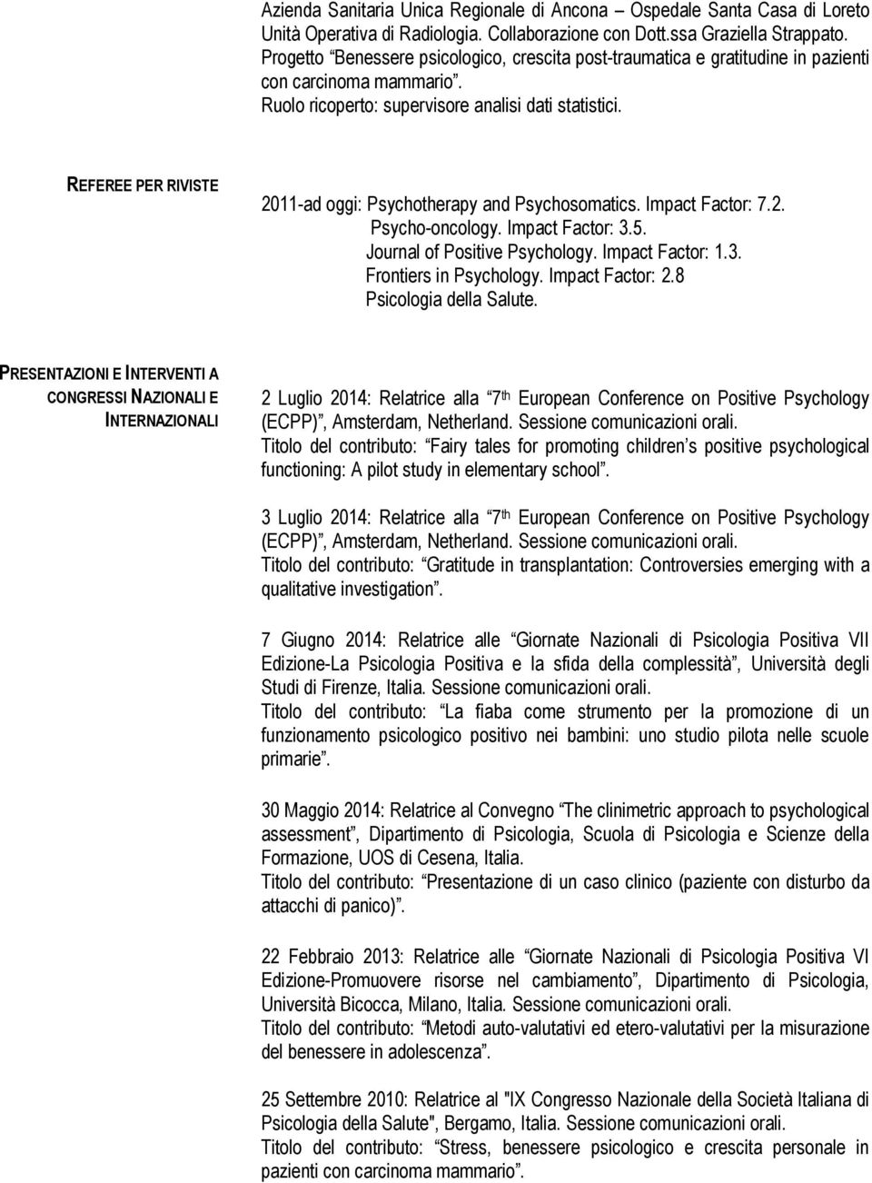 REFEREE PER RIVISTE 2011-ad oggi: Psychotherapy and Psychosomatics. Impact Factor: 7.2. Psycho-oncology. Impact Factor: 3.5. Journal of Positive Psychology. Impact Factor: 1.3. Frontiers in Psychology.