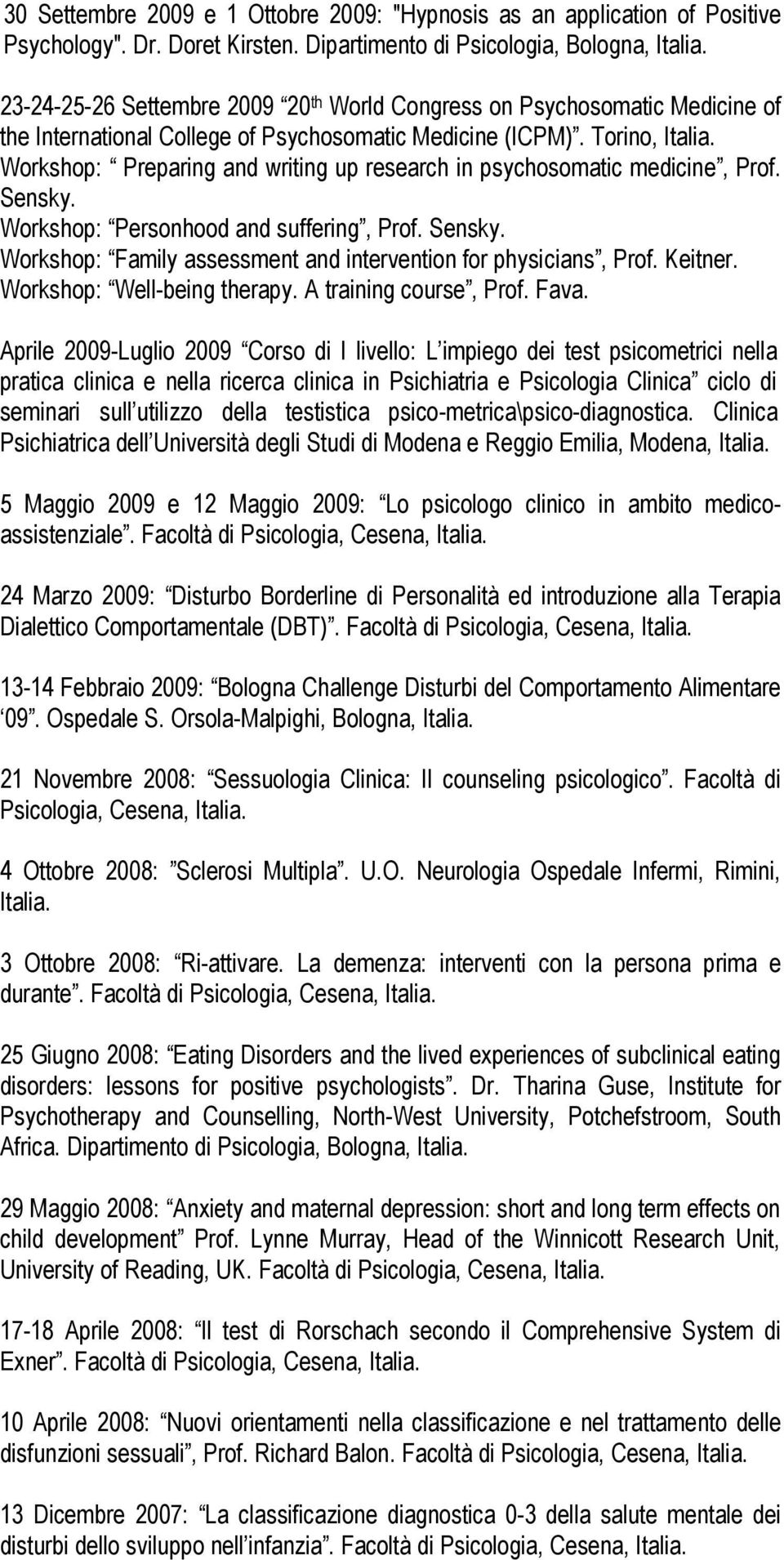 Workshop: Preparing and writing up research in psychosomatic medicine, Prof. Sensky. Workshop: Personhood and suffering, Prof. Sensky. Workshop: Family assessment and intervention for physicians, Prof.