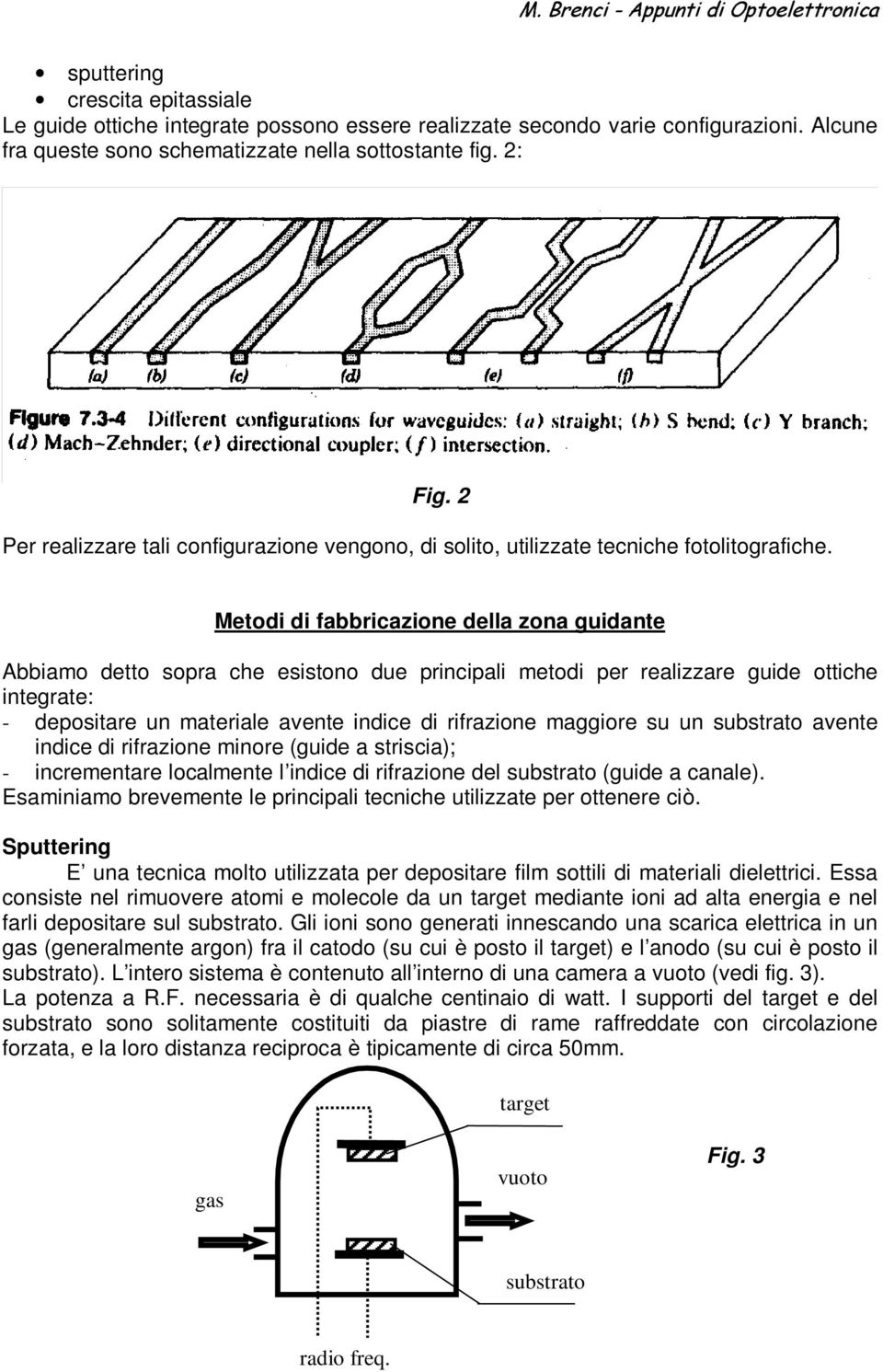 Metodi di fabbricazione della zona guidante Abbiamo detto sopra che esistono due principali metodi per realizzare guide ottiche integrate: - depositare un materiale avente indice di rifrazione