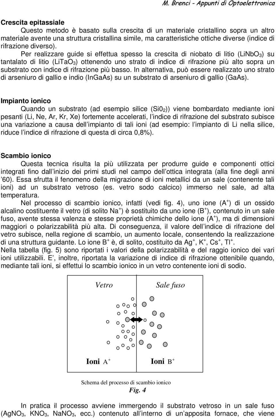 Per realizzare guide si effettua spesso la crescita di niobato di litio (LiNbO 3 ) su tantalato di litio (LiTaO 3 ) ottenendo uno strato di indice di rifrazione più alto sopra un substrato con indice