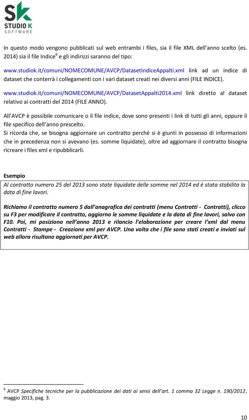 it/comuni/nomecomune/avcp/datasetappalti2014.xml link diretto al dataset relativo ai contratti del 2014 (FILE ANNO).