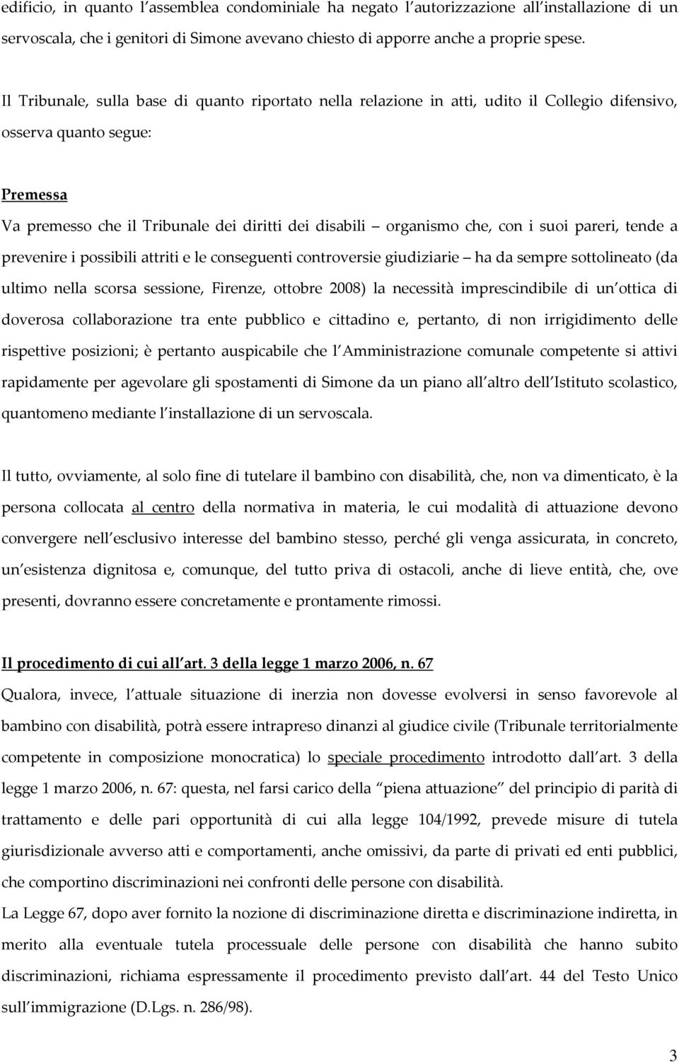 con i suoi pareri, tende a prevenire i possibili attriti e le conseguenti controversie giudiziarie ha da sempre sottolineato (da ultimo nella scorsa sessione, Firenze, ottobre 2008) la necessità