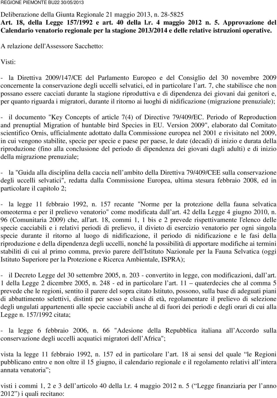 A relazione dell'assessore Sacchetto: Visti: - la Direttiva 2009/147/CE del Parlamento Europeo e del Consiglio del 30 novembre 2009 concernente la conservazione degli uccelli selvatici, ed in