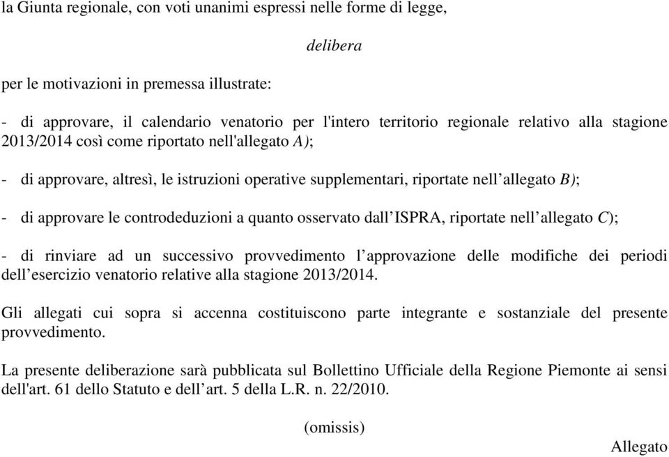 quanto osservato dall ISPRA, riportate nell allegato C); - di rinviare ad un successivo provvedimento l approvazione delle modifiche dei periodi dell esercizio venatorio relative alla stagione