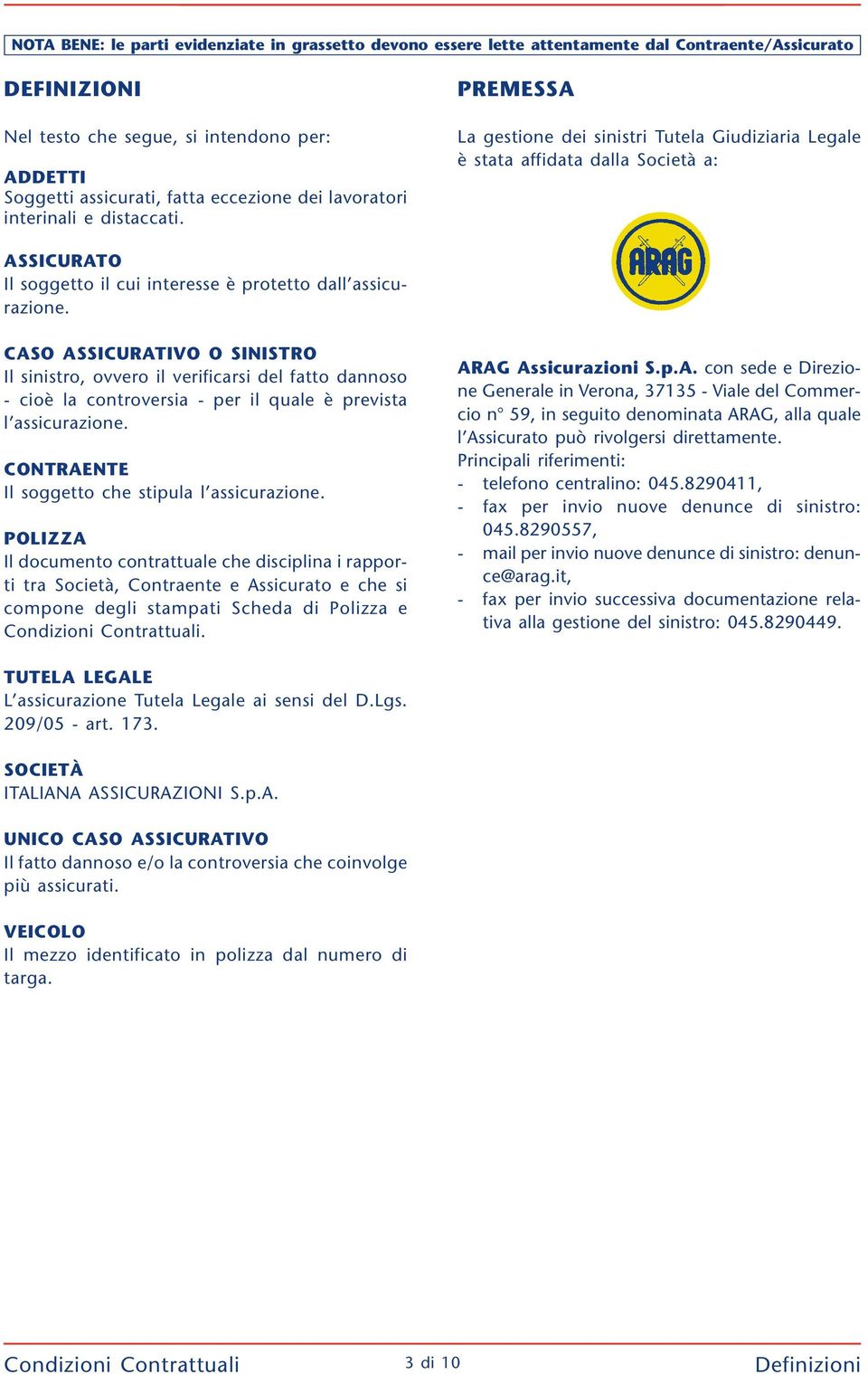 PREMESSA La gestione dei sinistri Tutela Giudiziaria Legale è stata affidata dalla Società a: ASSICURATO Il soggetto il cui interesse è protetto dall assicurazione.