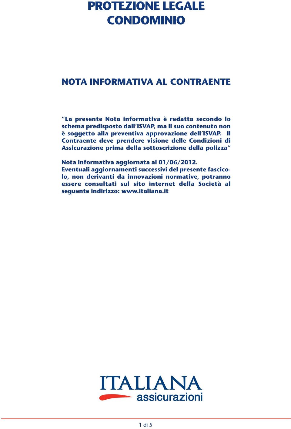 Il Contraente deve prendere visione delle Condizioni di Assicurazione prima della sottoscrizione della polizza Nota informativa aggiornata al