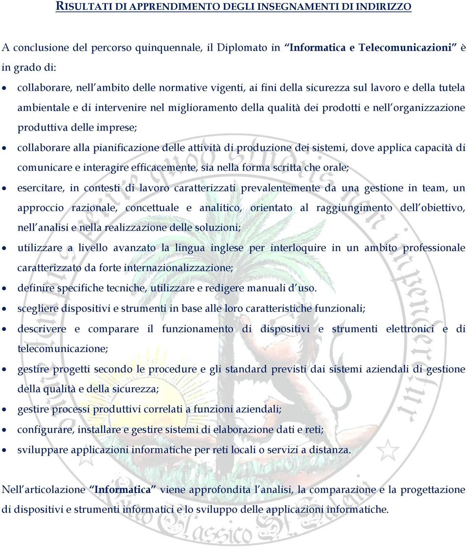 collaborare alla pianificazione delle attività di produzione dei sistemi, dove applica capacità di comunicare e interagire efficacemente, sia nella forma scritta che orale; esercitare, in contesti di