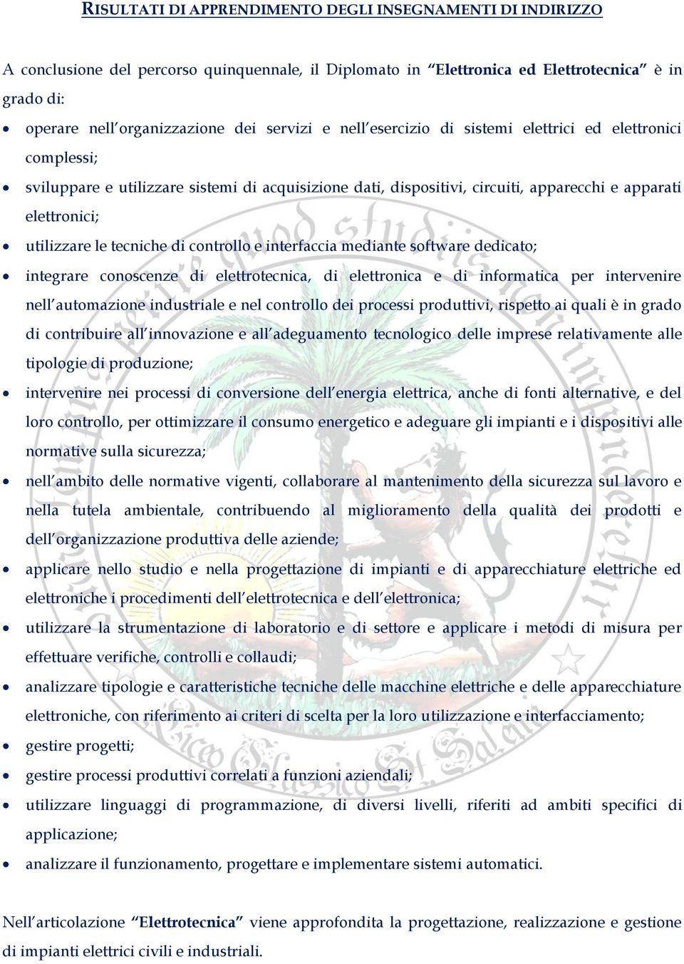 tecniche di controllo e interfaccia mediante software dedicato; integrare conoscenze di elettrotecnica, di elettronica e di informatica per intervenire nell automazione industriale e nel controllo