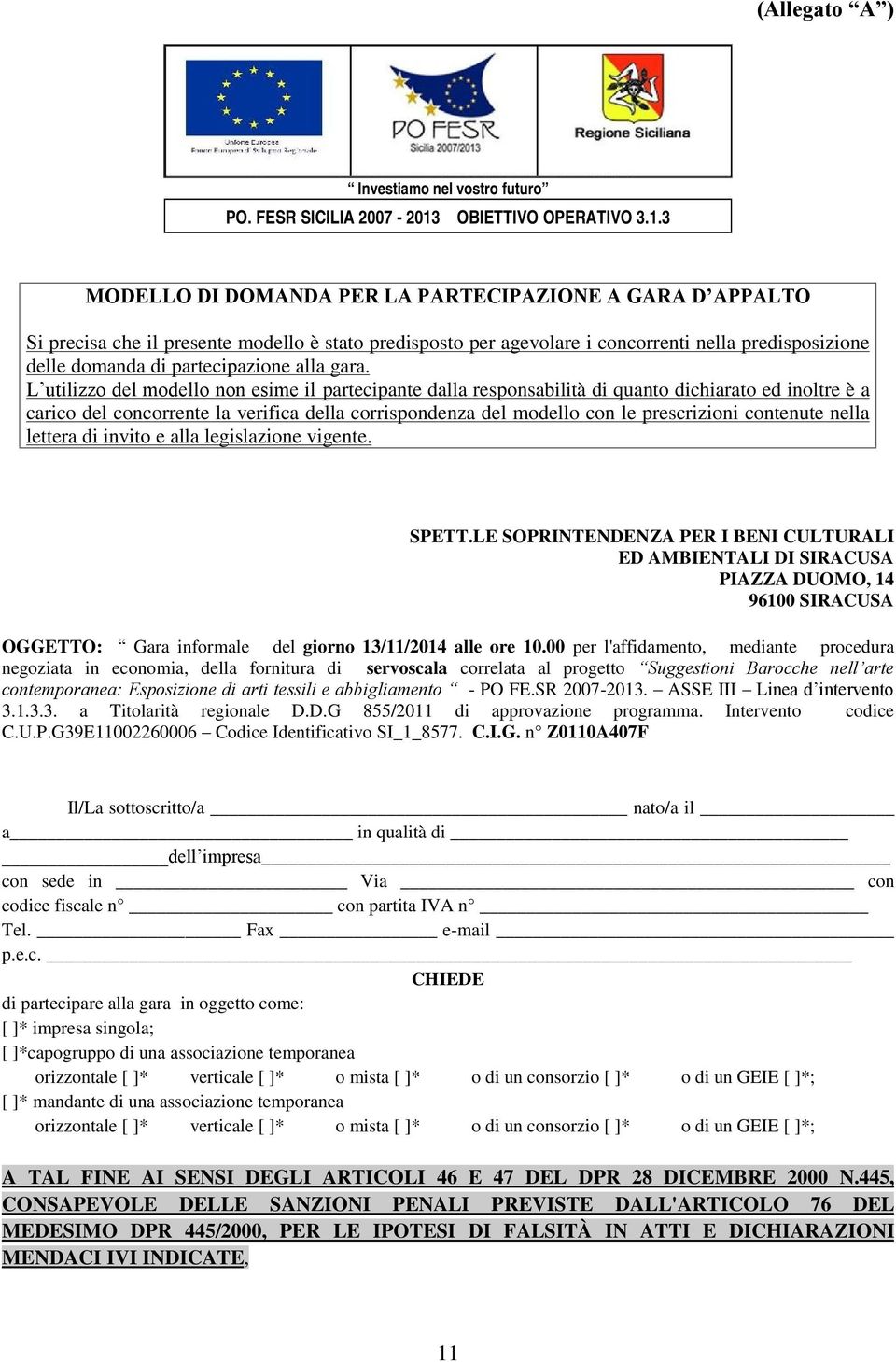 3 MODELLO DI DOMANDA PER LA PARTECIPAZIONE A GARA D APPALTO Si precisa che il presente modello è stato predisposto per agevolare i concorrenti nella predisposizione delle domanda di partecipazione