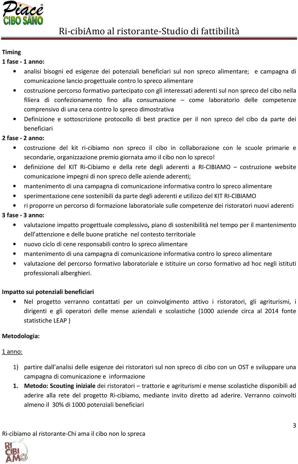 contro lo spreco dimostrativa Definizione e sottoscrizione protocollo di best practice per il non spreco del cibo da parte dei beneficiari 2 fase - 2 anno: costruzione del kit ri-cibiamo non spreco