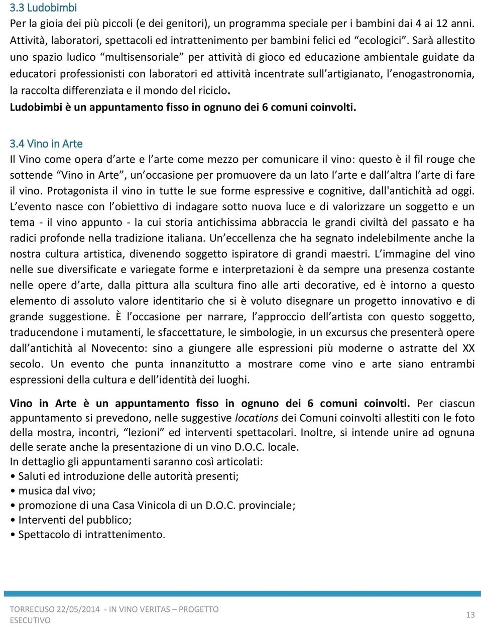 enogastronomia, la raccolta differenziata e il mondo del riciclo. Ludobimbi è un appuntamento fisso in ognuno dei 6 comuni coinvolti. 3.