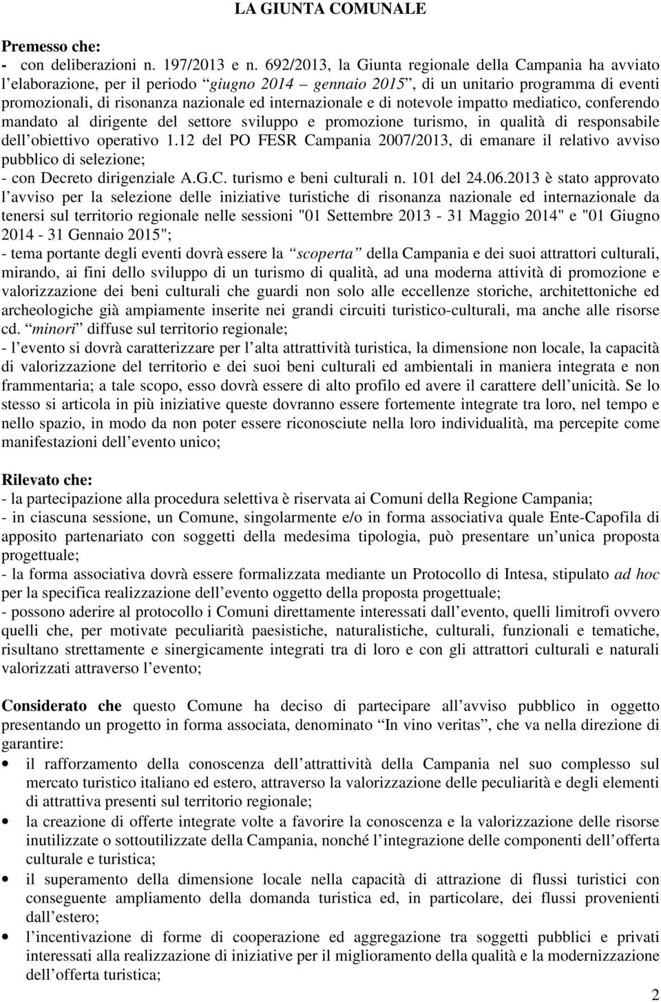 internazionale e di notevole impatto mediatico, conferendo mandato al dirigente del settore sviluppo e promozione turismo, in qualità di responsabile dell obiettivo operativo 1.