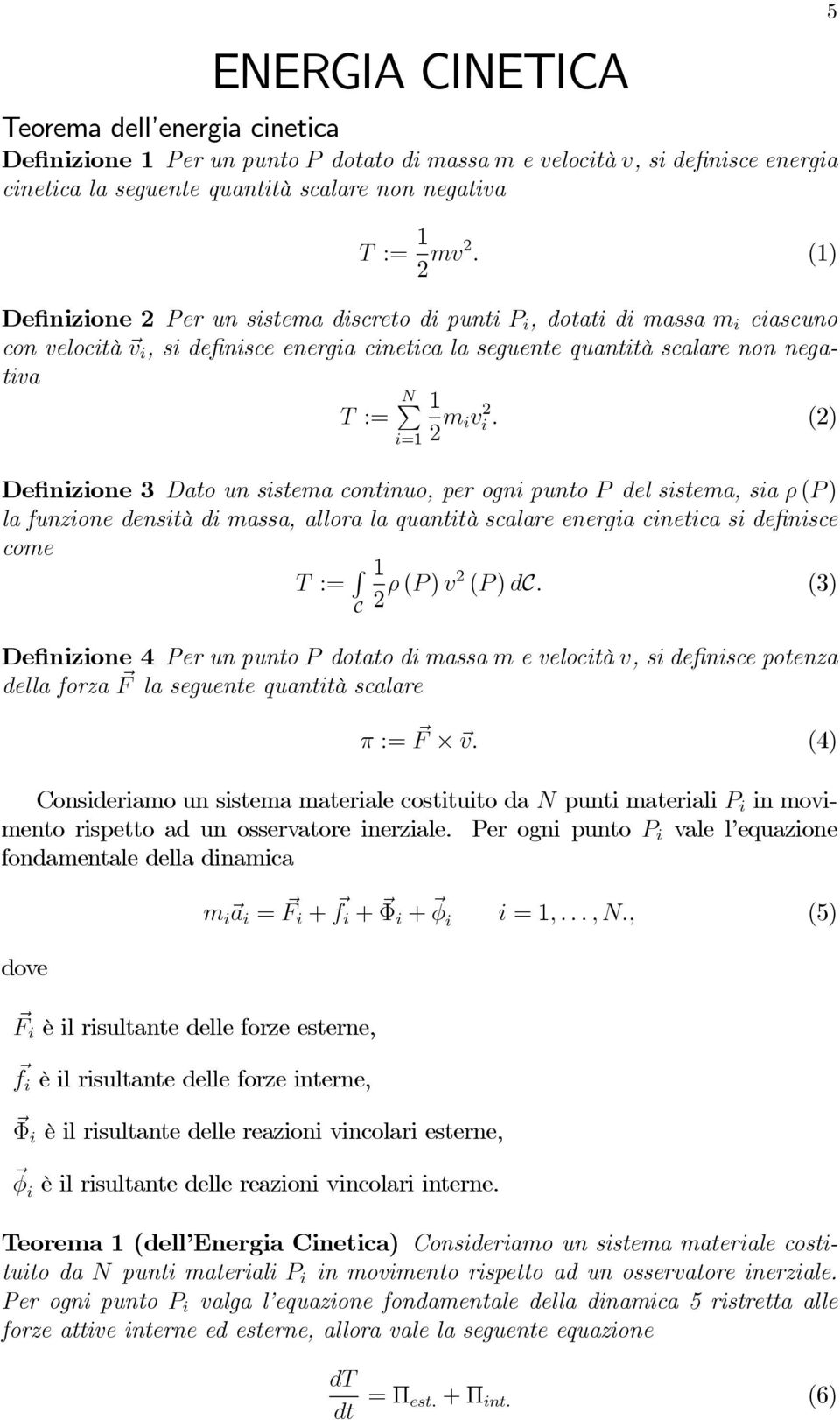() Defnzone 3 Dato un sstema contnuo, per ogn punto P de sstema, sa ρ (P ) a funzone denstà d massa, aora a quanttà scaare energa cnetca s defnsce come T := R C ρ (P ) v (P ) dc.