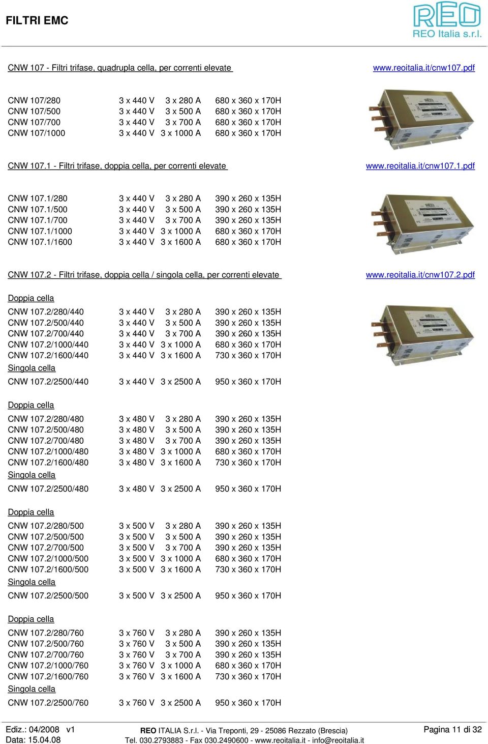 170H CNW 107.1 - Filtri trifase, doppia cella, per correnti elevate www.reoitalia.it/cnw107.1.pdf CNW 107.1/280 3 x 440 V 3 x 280 A 390 x 260 x 135H CNW 107.