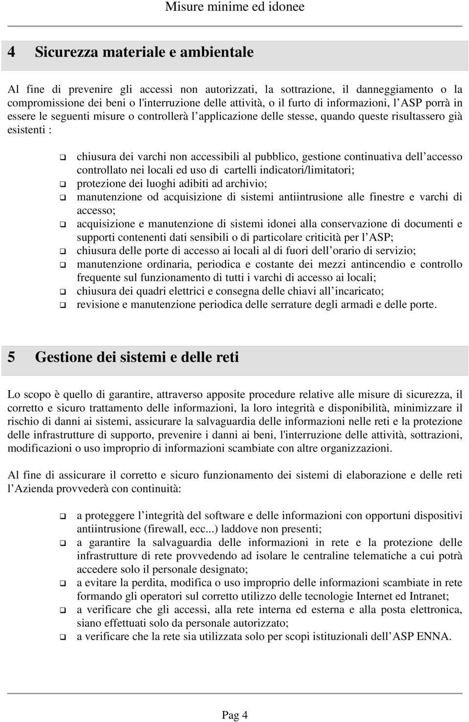 continuativa dell accesso controllato nei locali ed uso di cartelli indicatori/limitatori; protezione dei luoghi adibiti ad archivio; manutenzione od acquisizione di sistemi antiintrusione alle