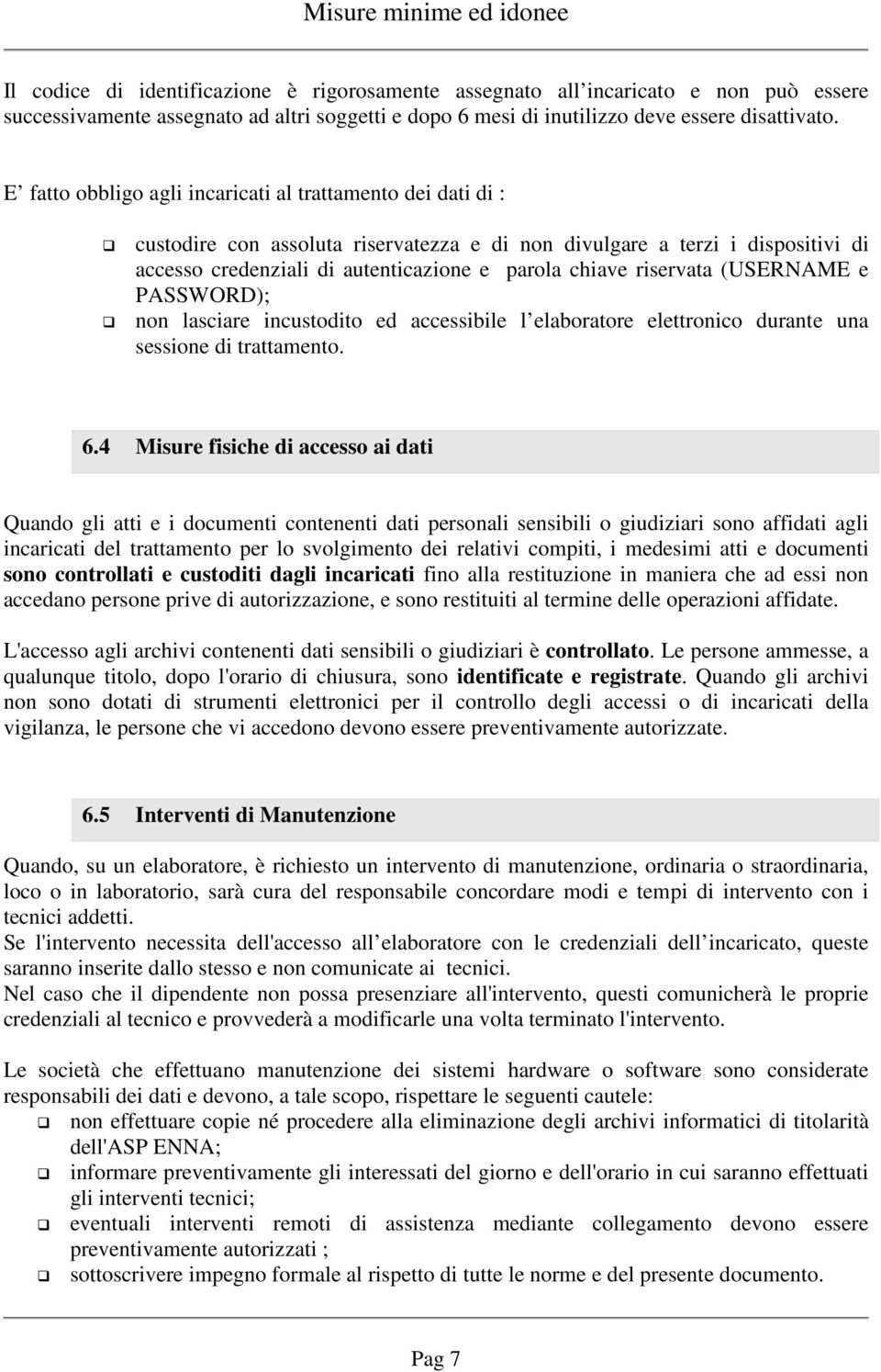 riservata (USERNAME e PASSWORD); non lasciare incustodito ed accessibile l elaboratore elettronico durante una sessione di trattamento. 6.