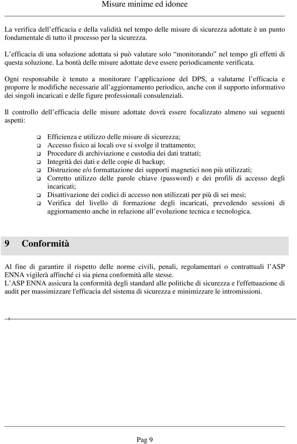 Ogni responsabile è tenuto a monitorare l applicazione del DPS, a valutarne l efficacia e proporre le modifiche necessarie all aggiornamento periodico, anche con il supporto informativo dei singoli