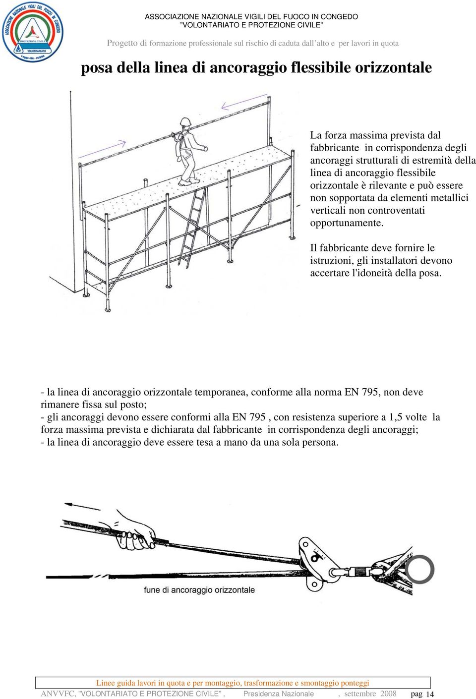 Il fabbricante deve fornire le istruzioni, gli installatori devono accertare l'idoneità della posa.