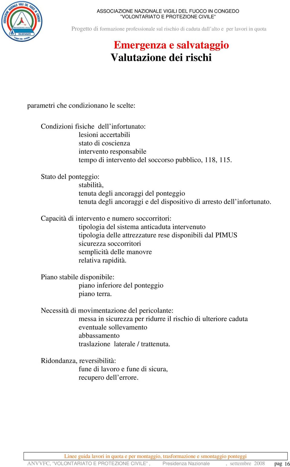 Capacità di intervento e numero soccorritori: tipologia del sistema anticaduta intervenuto tipologia delle attrezzature rese disponibili dal PIMUS sicurezza soccorritori semplicità delle manovre