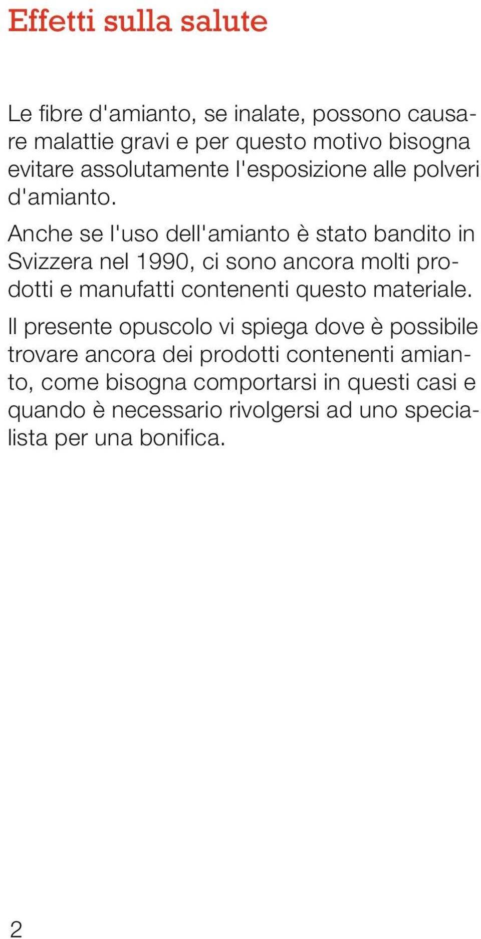 Anche se l'uso dell'amianto è stato bandito in Svizzera nel 1990, ci sono ancora molti prodotti e manufatti contenenti questo