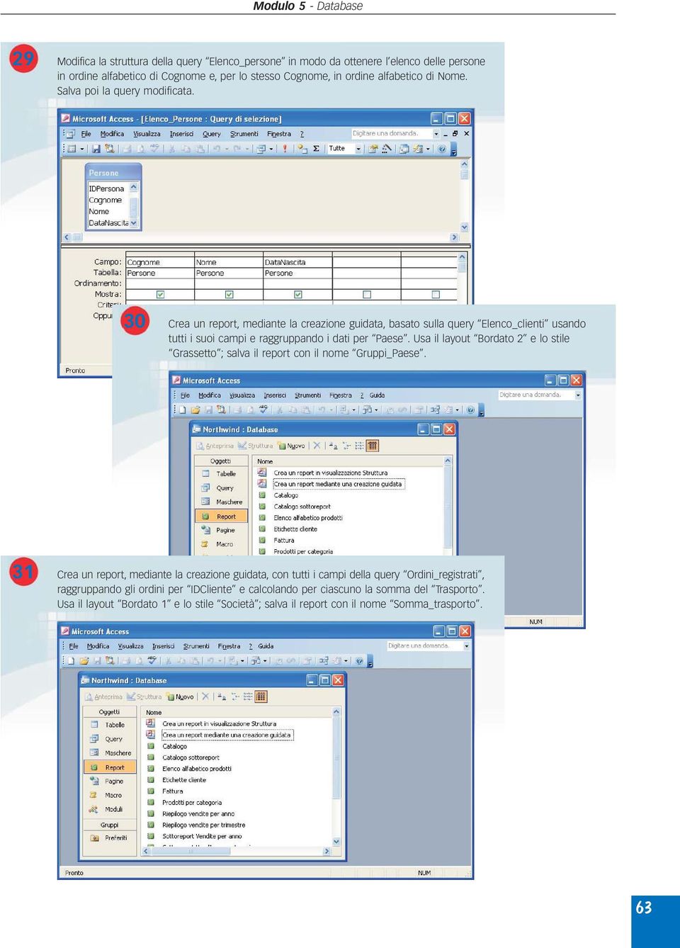 Usa il layout Bordato 2 e lo stile Grassetto ; salva il report con il nome Gruppi_Paese.